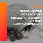 Messe Deinen Fortschritt einmal pro Woche mit einer Hautfaltenmessung