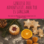 Genieße die Adventszeit, aber tue es langsam.